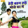 About Teri Bahan Lade Mose Ghar Mein Song