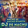 About Nacho Ae Nacho Byaniya Dj Pe Nachu Song
