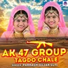 About Ak 47 Group Tagdo Chale Song