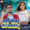 About Badi Power Hola Chamaran Me Bhojpuri Song