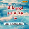 About Mujhe Pagal Jaisi Bat Lage Yo Song