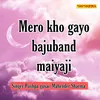 Mero Kho Gayo Bajuband Maiyaji