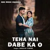 About Teha Nai Dabe Ka O Song