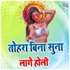 About Tohra Bina Suna Lage Holi Song