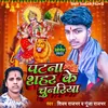 About Patna Sahar Ke Chunriya Song