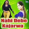 About Nahi Debe Kajarwa Song