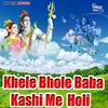 About Khele Bhole Baba Kashi Me  Holi Song