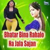 About Bhatar Bina Rahalo Na Jala Sajan Song