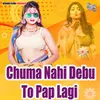 About Chuma Nahi Debu To Pap Lagi Song