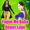 About Fagun Me Baba Dewar Lage Song