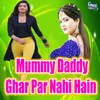 About Mummy Daddy Ghar Par Nahi Hain Song