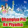 About Bhangiya Pis Ke Piyaiha Song