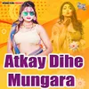 About Atkay Dihe Mungara Song