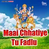 About Maai Chhatiye Tu Fadlu Song