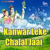 About Kanwar Leke Chalal Jaai Song