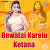About Bewafai Karelu Ketana Song