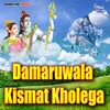 About Damaruwala Kismat Kholega Song