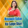 About Mayawati Bahan Hai Sabpe Bhari Song