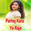 About Parhej Kara Ye Raja Song