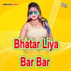 Bhatar Liya Bar Bar