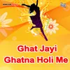 About Ghat Jayi Ghatna Holi Me Song
