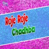 About Roje Roje Chadhba Song