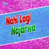 Nahi Lagi Najarwa Bhojpuri song