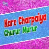 About Kare Charpaiya Churur Murur Song