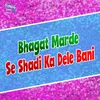 Bhagat Marde Se Shadi Ka Dele Bani Bhojpuri