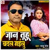 About Jaan Tuhu Badal Gailu Bhojpuri Song