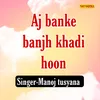 About Aj Banke Banjh Khadi Hoon Song