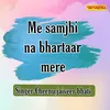 Me Samjhi Na Bhartaar Mere