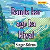 About Bande Kar Age Ka Khyal Song