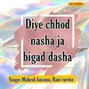 About Diye Chhod Nasha Ja Bigad Dasha Song