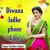 Diwana Ladka Phone Kare