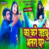 About Ka Kare Jaibu Bhatra Ghar Bhojpuri Song