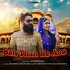 About Ban Than Ke Aao Song