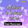 About Raj Bharat Ko De Dunga Teri He Song
