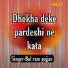 Dhokha Deke Pardeshi Ne Kata