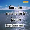 Guru Dev Mere Tu He To Jag Me