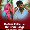 About Balam Tohe Le Ke Chaalungi Hindi Song