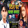 About Dil Per Chalata Katar Ba (BHOJPURI) Song