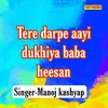 About Tere Darpe Aayi Dukhiya Baba Heesan Song