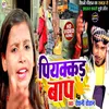 About Piyakad Baap (Bhojpuri song) Song