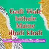 About Gadi Wale Bithale Maine Dholi Kholi Song