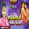 About Bangliniya Ke Nazar Na Lage (Bhojpuri) Song