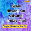 About Gyani Dhyani Aur Satsangi Hriday Khol Song