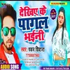 About Dekhiye Ke Pagal Bhaini (Bhojpuri) Song