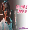About Tum Mujhe Batao To Song