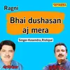 About Bhai Dushasan Aj Mera Song